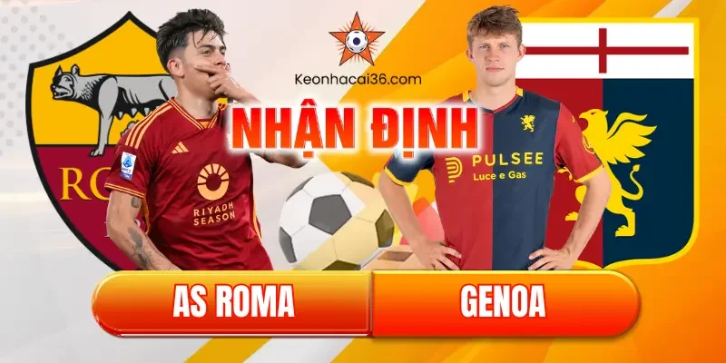 Nhận định Roma vs Genoa (00:30, 30/12): Ngày về của De Rossi