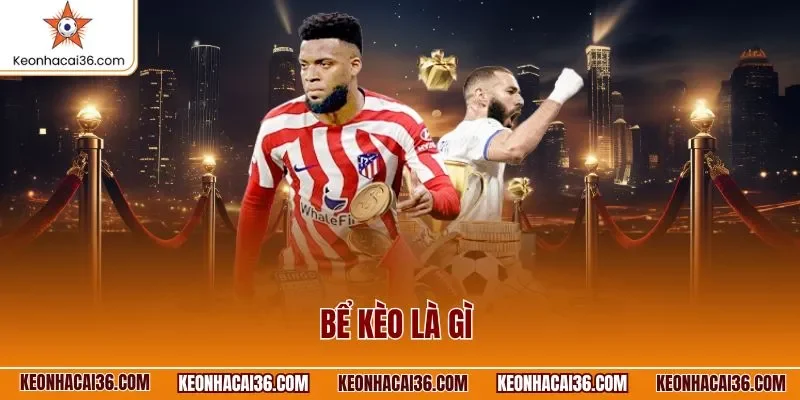 Bể kèo là gì
