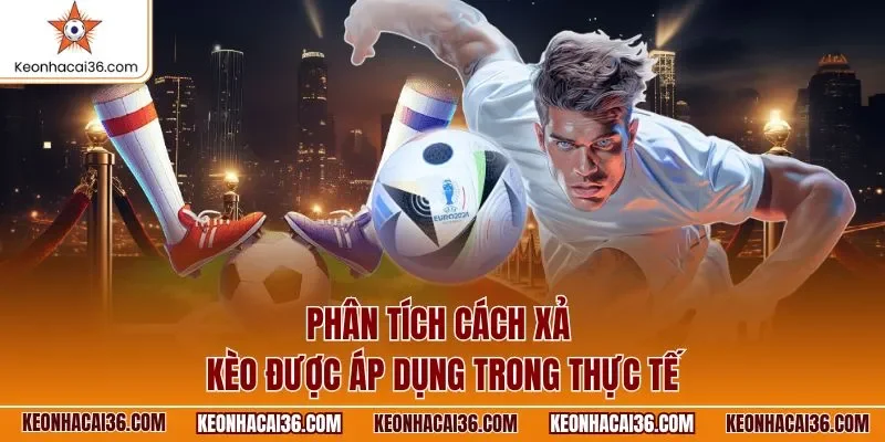 Phân tích cách xả kèo được áp dụng trong thực tế